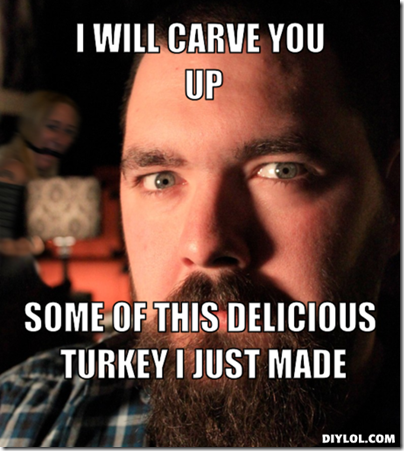 datable-beard-man-meme-generator-i-will-carve-you-up-some-of-this-delicious-turkey-i-just-made-63dc81.jpg