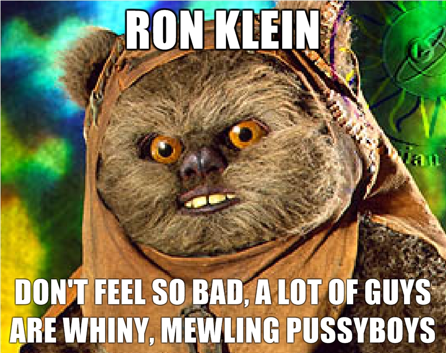 Ron-Klein-Dont-feel-so-bad-a-lot-of-guys-are-whiny-mewling-pussyboys.jpg