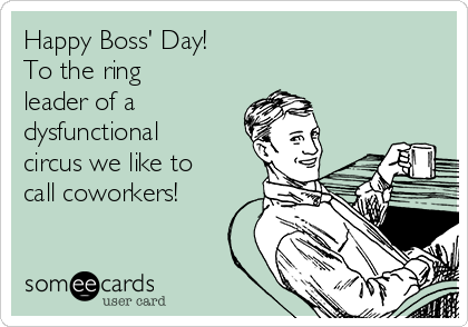 happy-boss-day-to-the-ring-leader-of-a-dysfunctional-circus-we-like-to-call-coworkers-a5c28.png