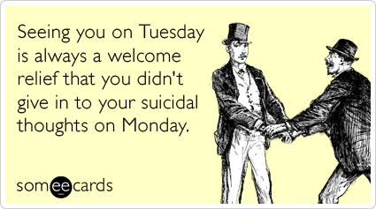 tuesday-monday-suicidal-work-weekend-thinking-of-you-ecards-someecards.png